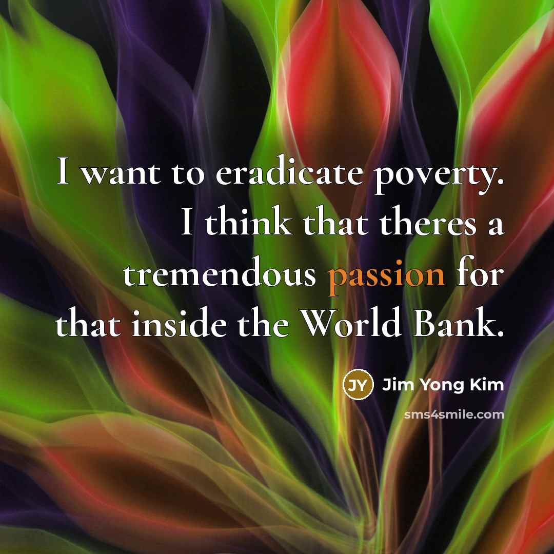 “I want to eradicate poverty. I think that theres a…” quote by Jim Yong Kim