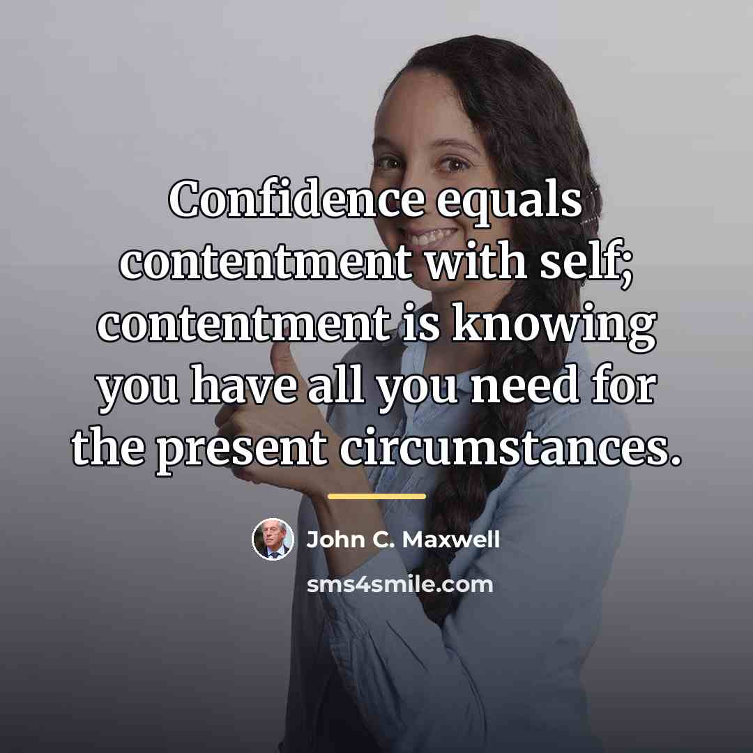 “Confidence equals contentment with self; contentment is knowing you have…” quote by John C. Maxwell