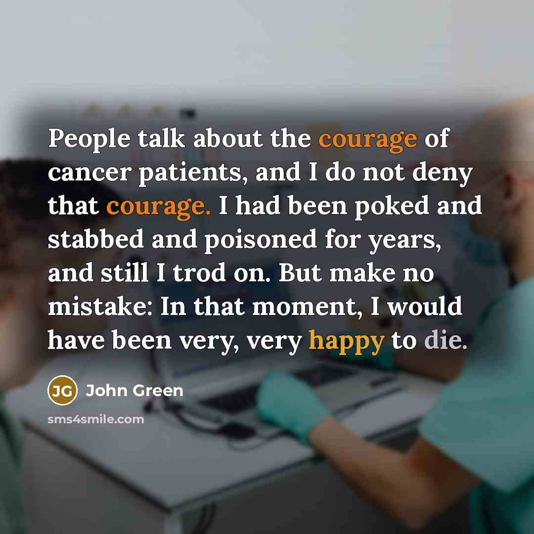 “People talk about the courage of cancer patients, and I…” quote by John Green