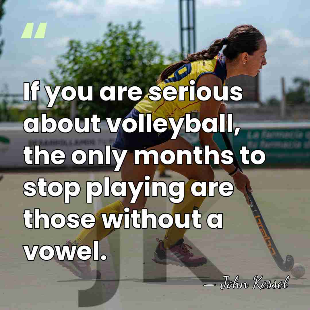 If you are serious about volleyball, the only months to stop playing&hellip; - John Kessel
