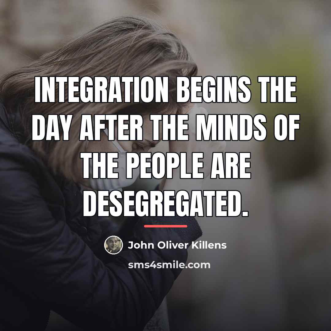 “Integration begins the day after the minds of the people…” quote by John Oliver Killens
