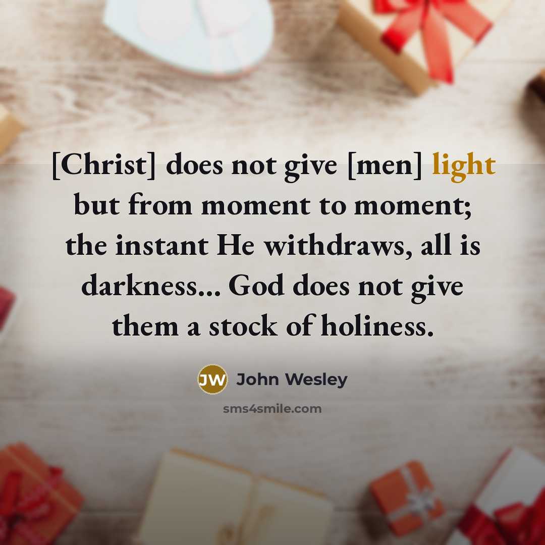 “[Christ] does not give [men] light but from moment to…” quote by John Wesley