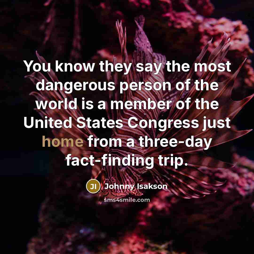 “You know they say the most dangerous person of the…” quote by Johnny Isakson