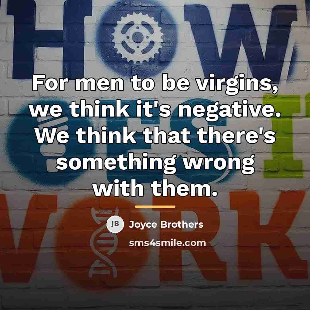 “For men to be virgins, we think it's negative. We…” quote by Joyce Brothers