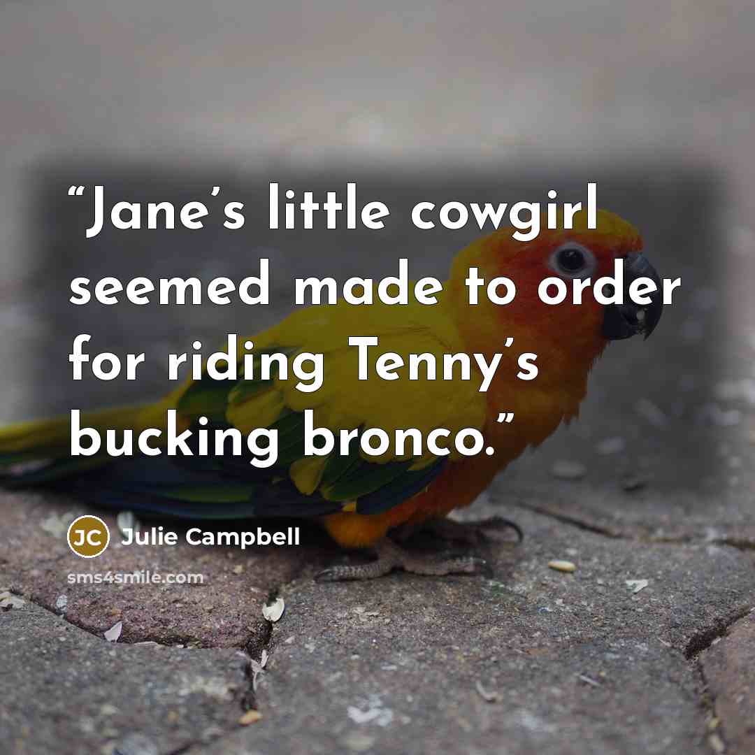 “Jane’s little cowgirl seemed made to order for riding Tenny’s bucking bronco.” quote by Julie Campbell