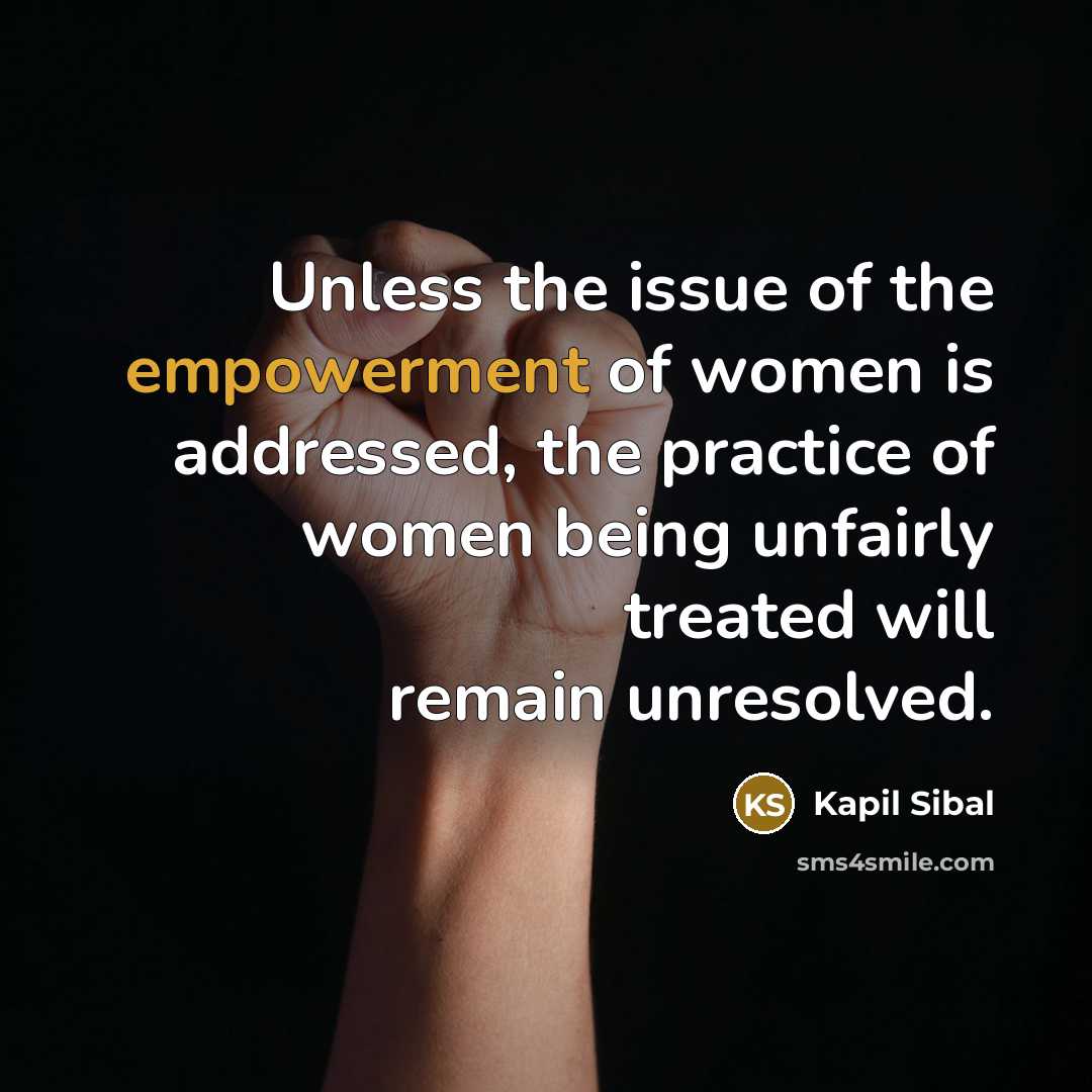 “Unless the issue of the empowerment of women is addressed,…” quote by Kapil Sibal