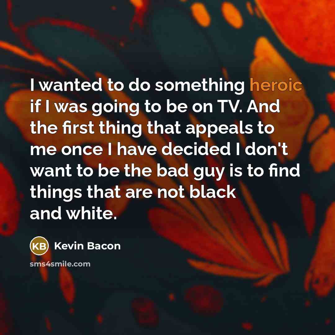 “I wanted to do something heroic if I was going…” quote by Kevin Bacon