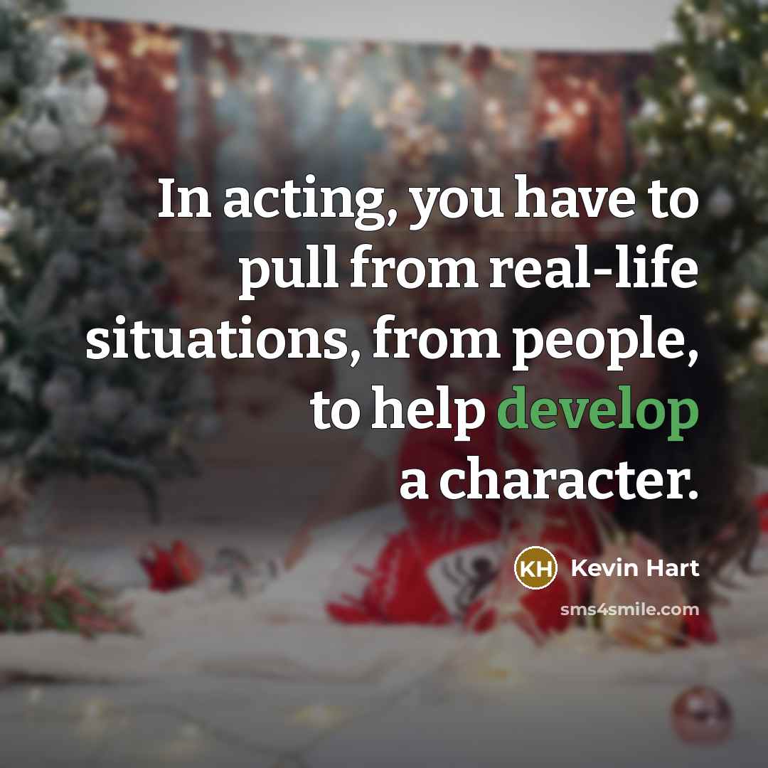 “In acting, you have to pull from real-life situations, from…” quote by Kevin Hart