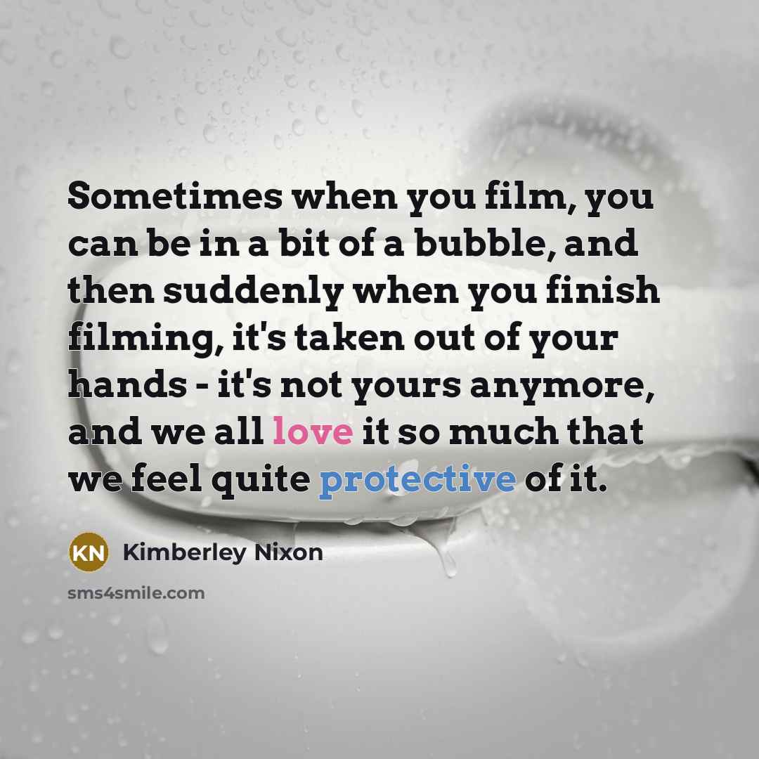 “Sometimes when you film, you can be in a bit…” quote by Kimberley Nixon