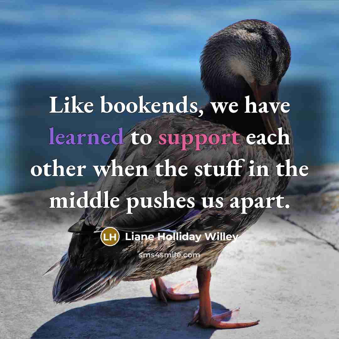 “Like bookends, we have learned to support each other when…” quote by Liane Holliday Willey