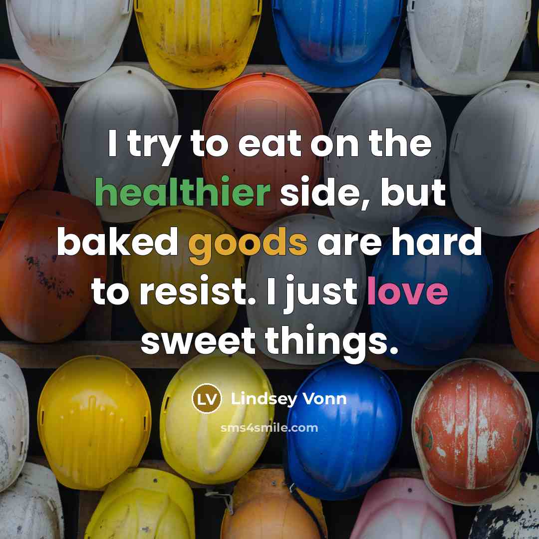 “I try to eat on the healthier side, but baked goods are hard to resist. I just love sweet things.” quote by Lindsey Vonn