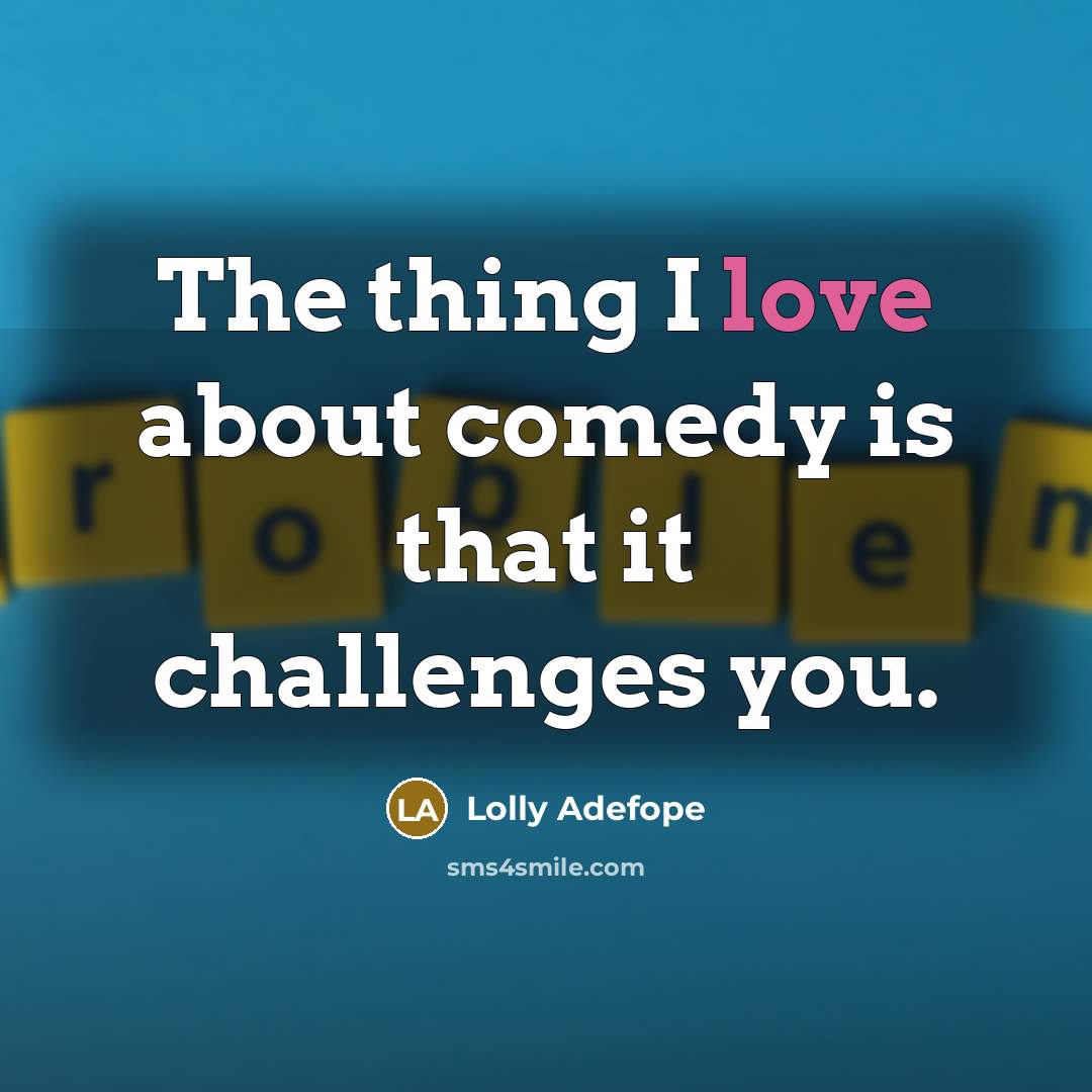 “The thing I love about comedy is that it challenges…” quote by Lolly Adefope