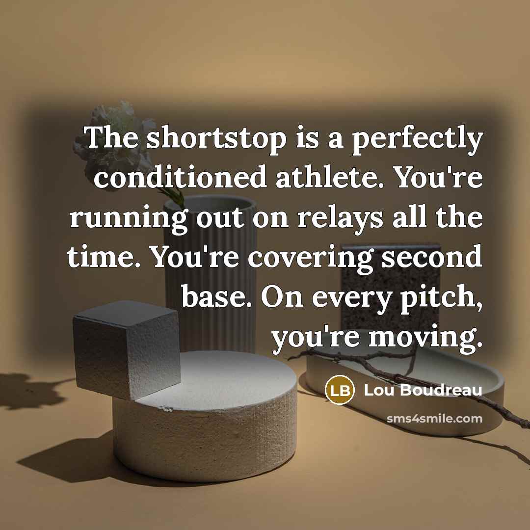 “The shortstop is a perfectly conditioned athlete. You're running out…” quote by Lou Boudreau