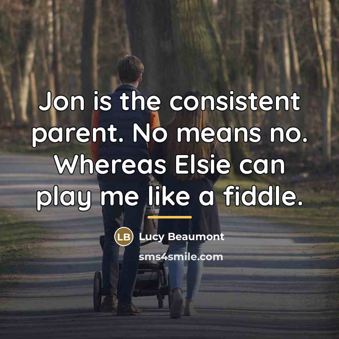 “Jon is the consistent parent. No means no. Whereas Elsie…” quote by Lucy Beaumont