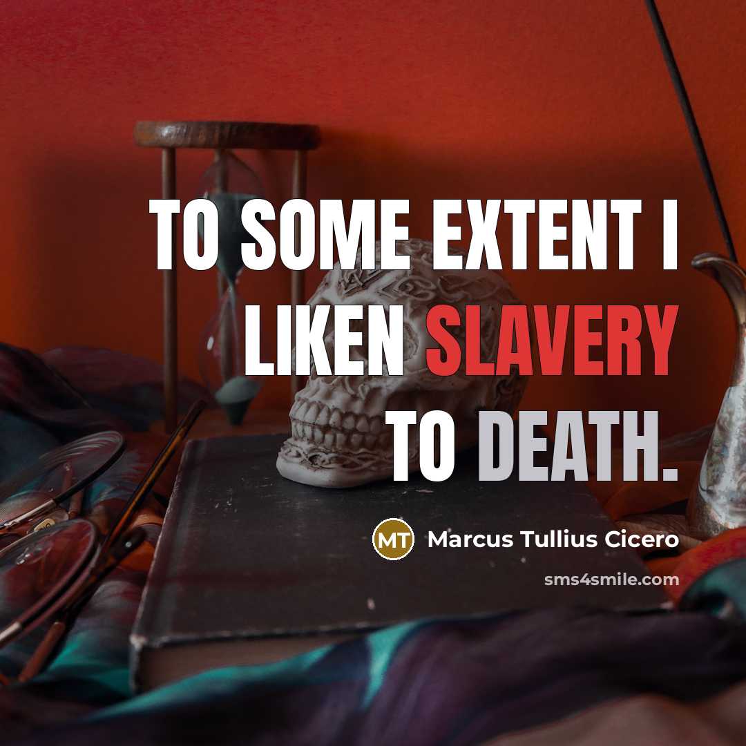 “To some extent I liken slavery to death.…” quote by Marcus Tullius Cicero