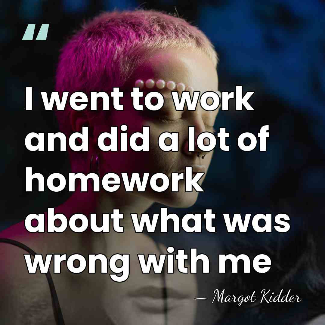 I went to work and did a lot of homework about what&hellip; - Margot Kidder