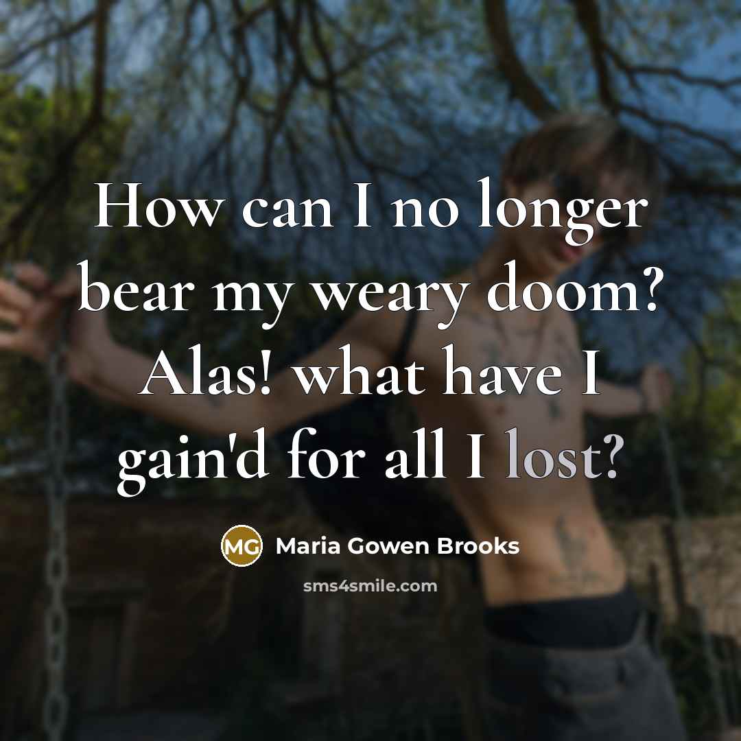 “How can I no longer bear my weary doom? Alas!…” quote by Maria Gowen Brooks