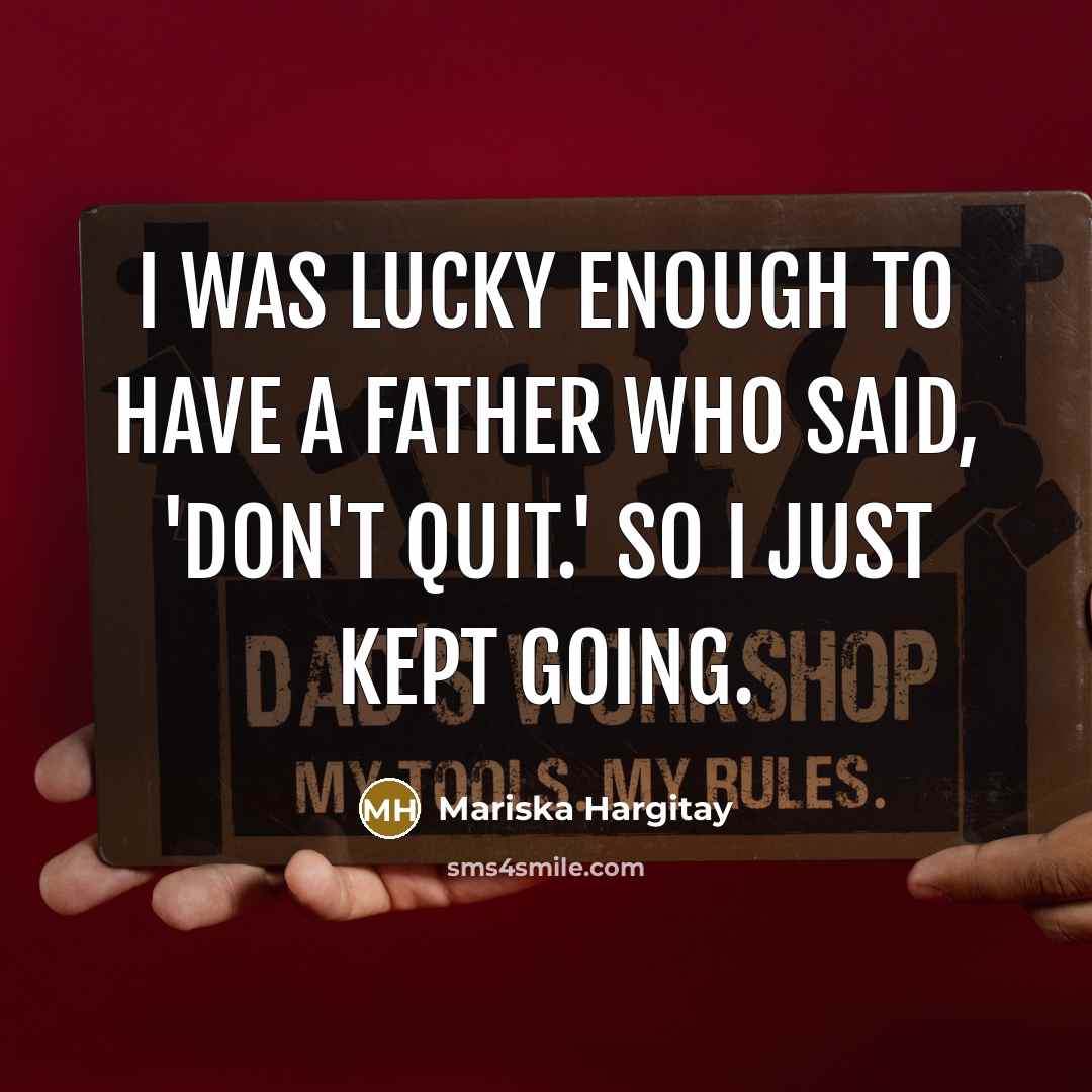 “I was lucky enough to have a father who said,…” quote by Mariska Hargitay