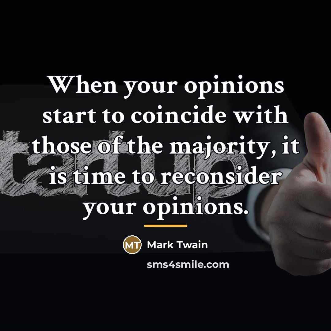 “When your opinions start to coincide with those of the…” quote by Mark Twain