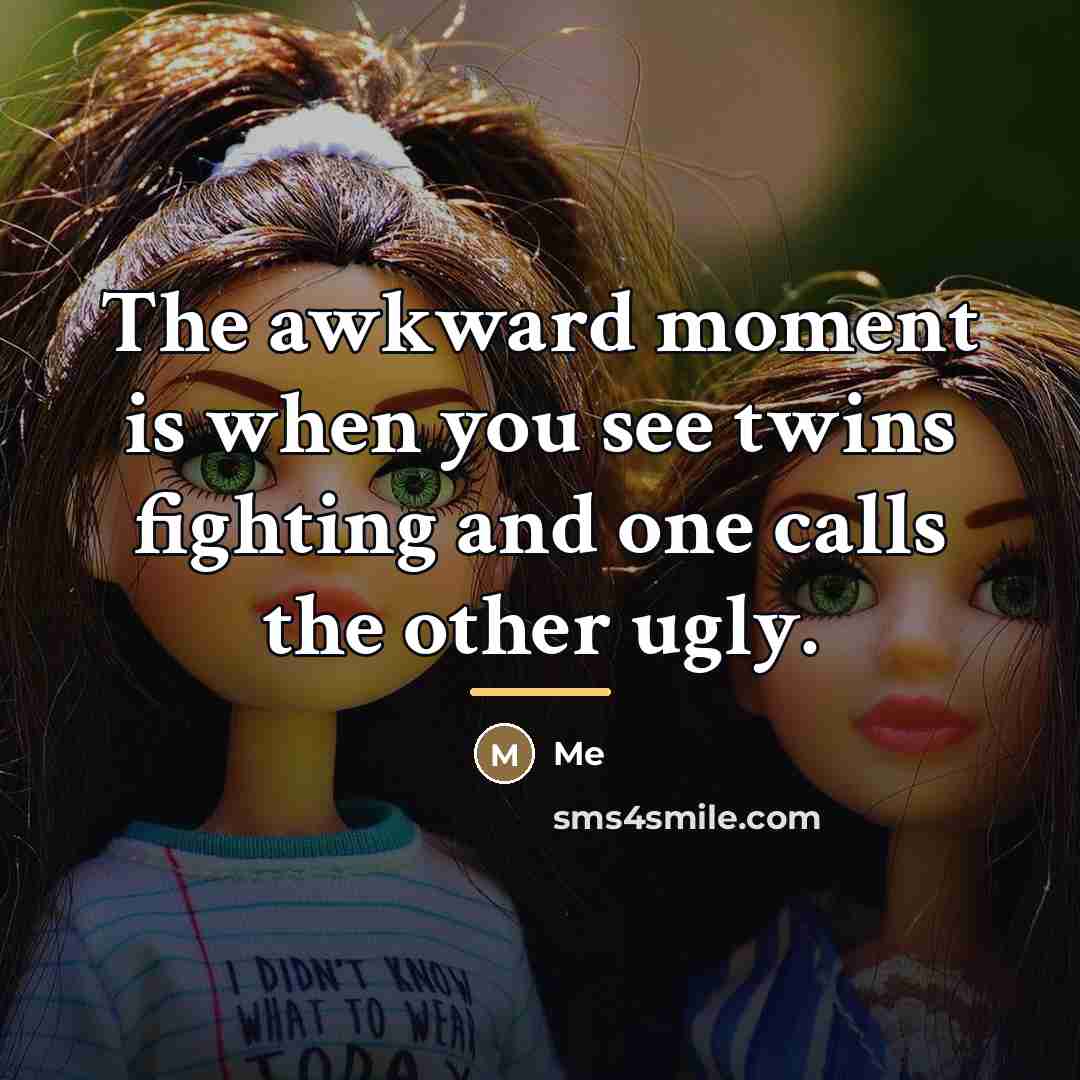 “The awkward moment is when you see twins fighting and…” quote by Me
