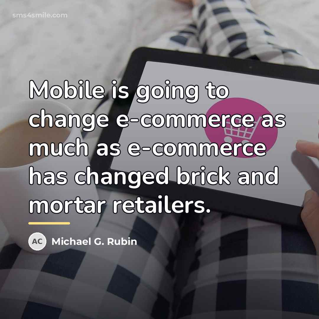“Mobile is going to change e-commerce as much as e-commerce…” quote by Michael G. Rubin