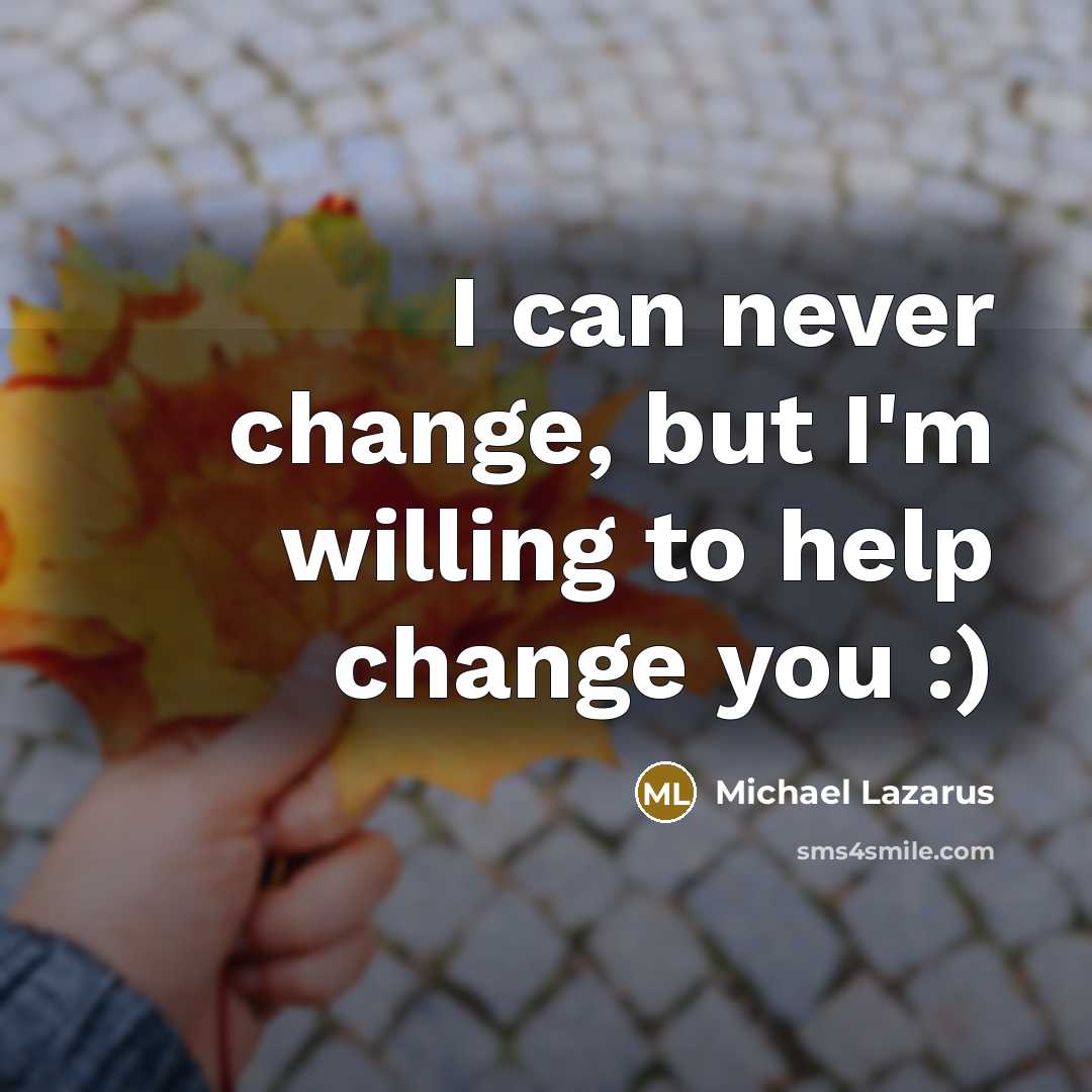 “I can never change, but I'm willing to help change…” quote by Michael Lazarus