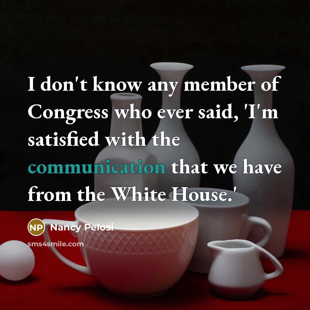 “I don't know any member of Congress who ever said,…” quote by Nancy Pelosi