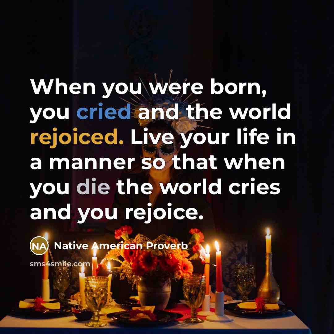 “When you were born, you cried and the world rejoiced.…” quote by Native American Proverb