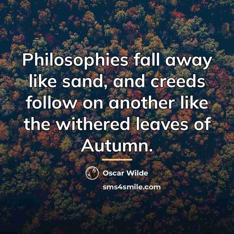 “Philosophies fall away like sand, and creeds follow on another…” quote by Oscar Wilde