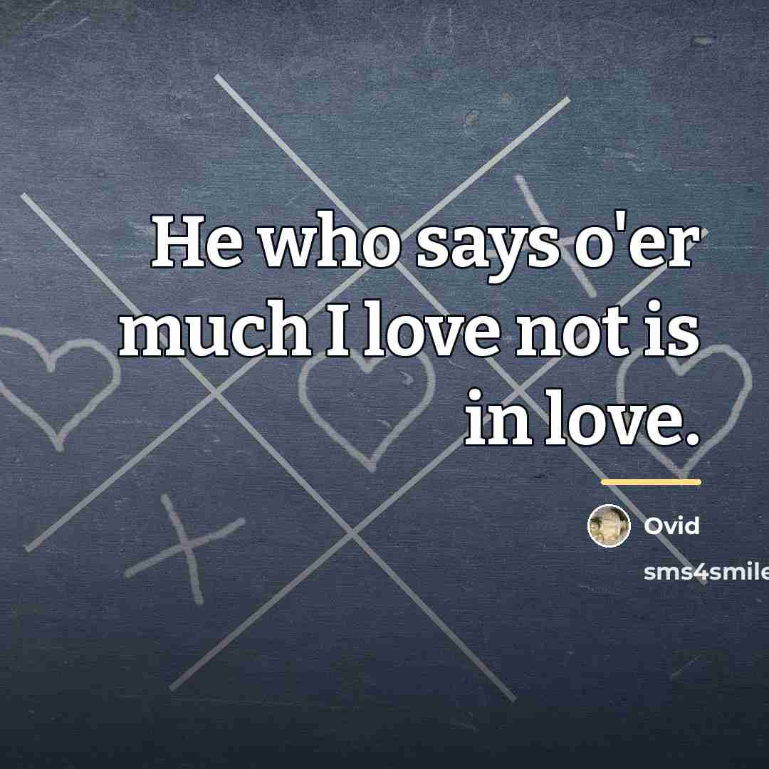 “He who says o'er much I love not is in…” quote by Ovid