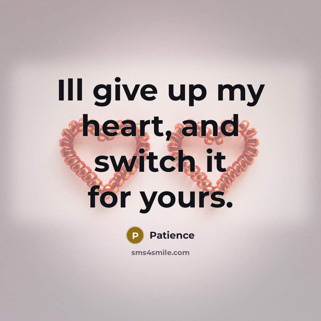 “Ill give up my heart, and switch it for yours.…” quote by Patience
