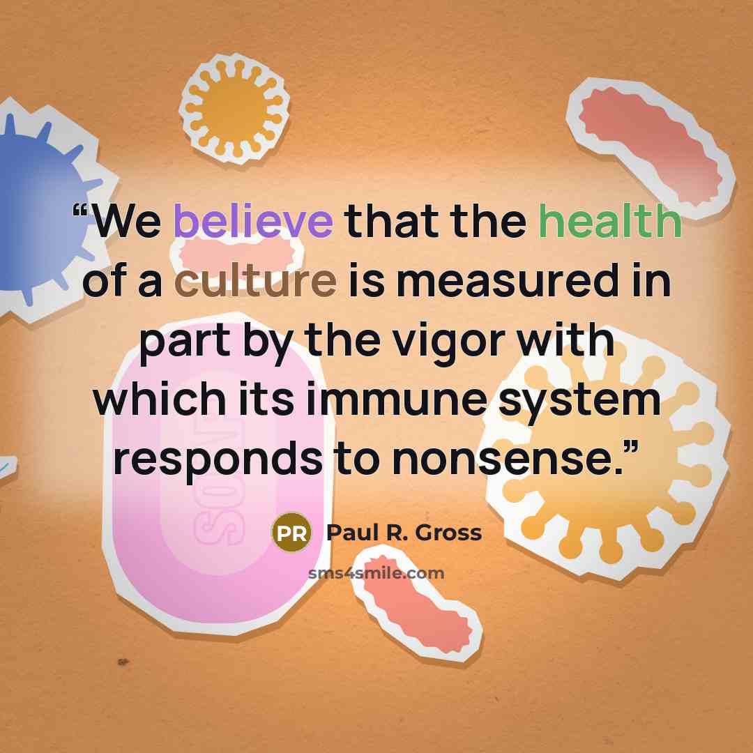 “We believe that the health of a culture is measured in part by the vigor with which its immune system responds to nonsense.” quote by Paul R. Gross