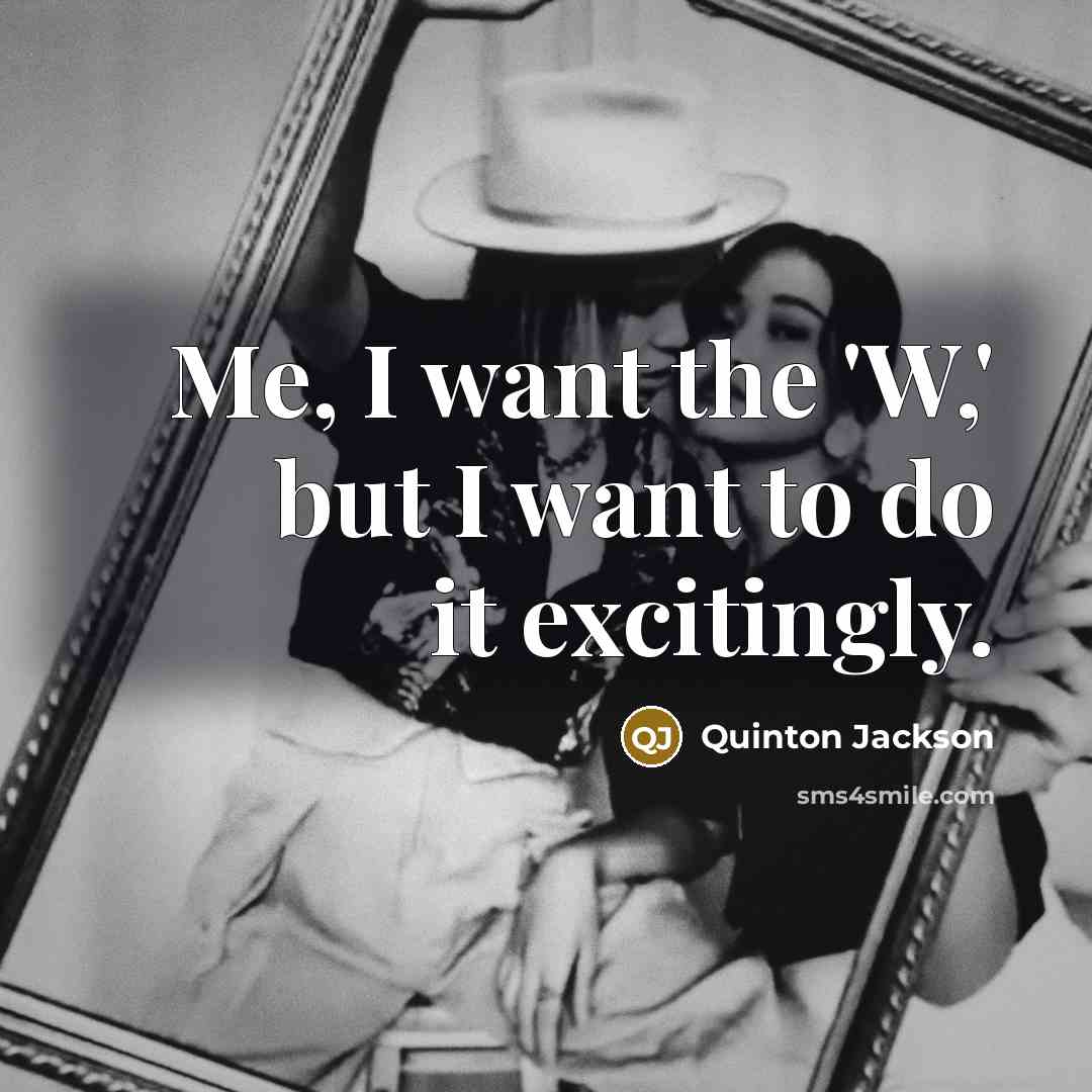 “Me, I want the 'W,' but I want to do…” quote by Quinton Jackson
