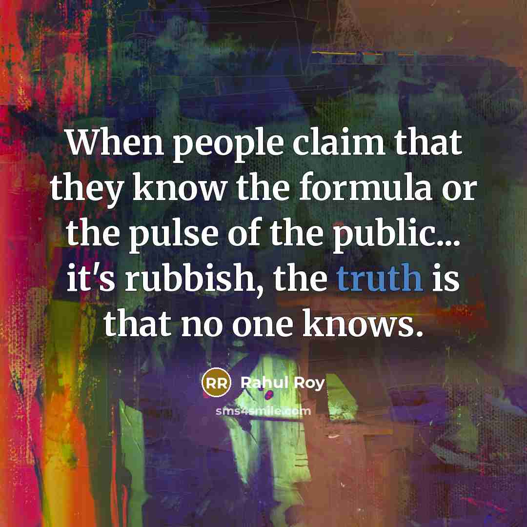 “When people claim that they know the formula or the…” quote by Rahul Roy