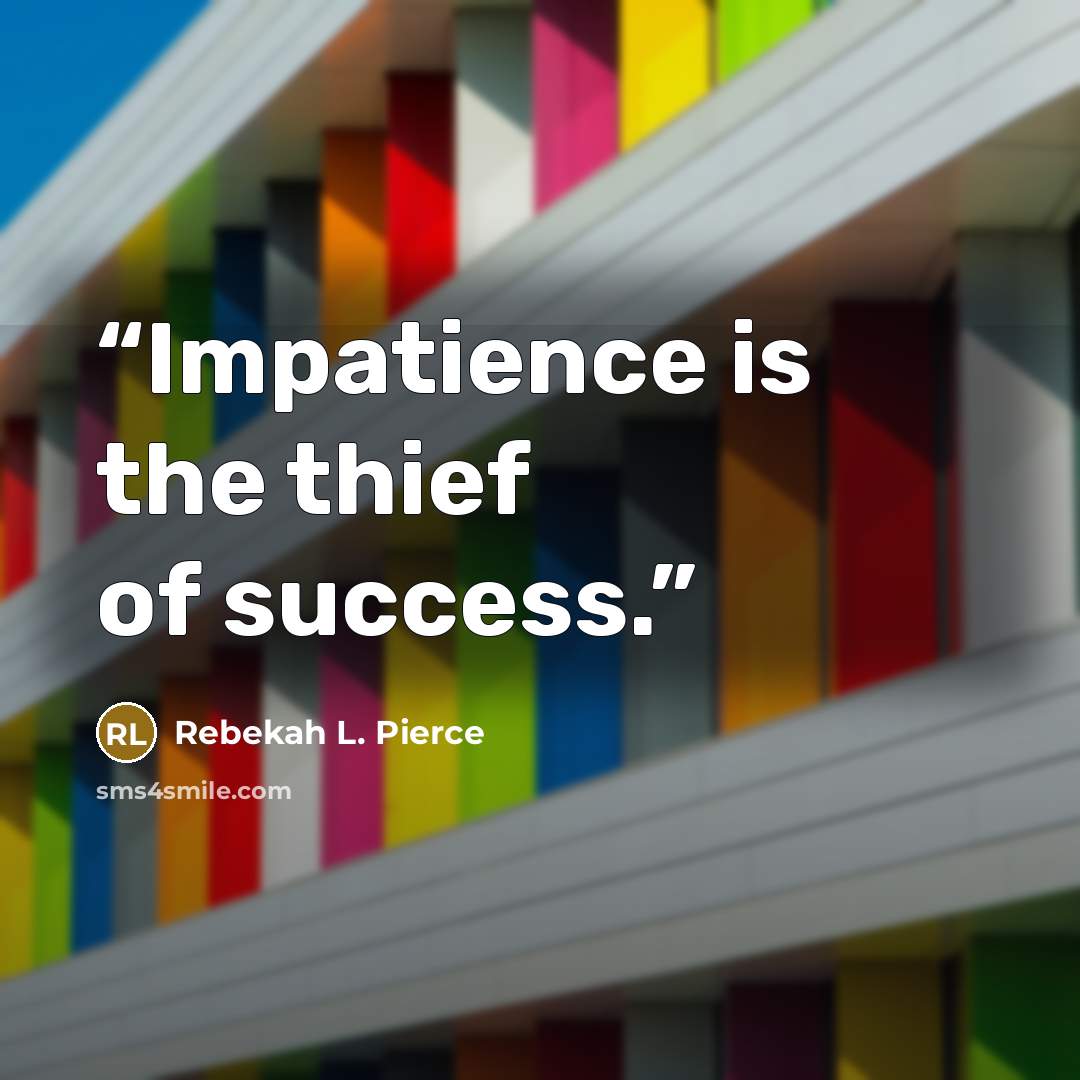 “Impatience is the thief of success.” quote by Rebekah L. Pierce