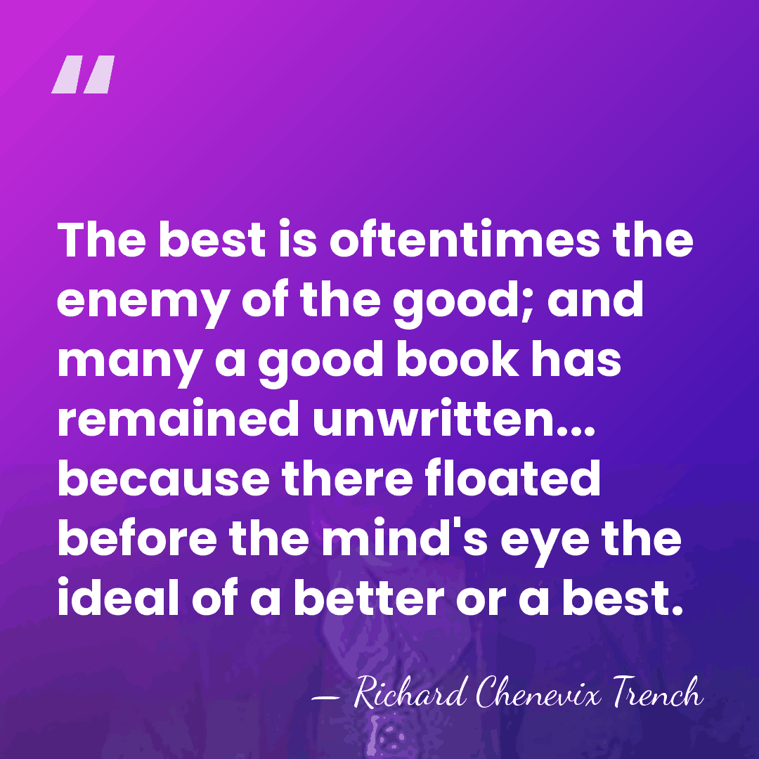 The best is oftentimes the enemy of the good; and many a&hellip; - Richard Chenevix Trench