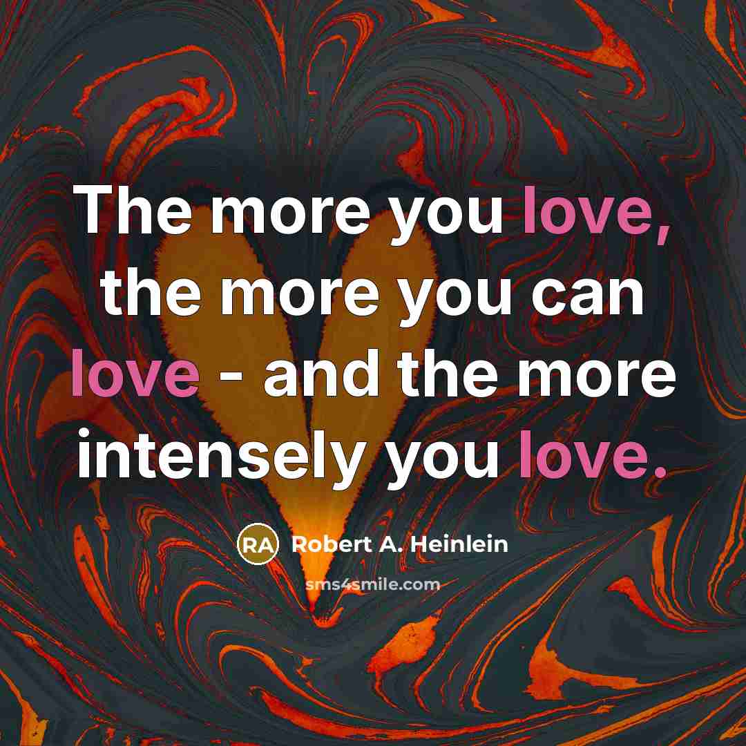 “The more you love, the more you can love -…” quote by Robert A. Heinlein