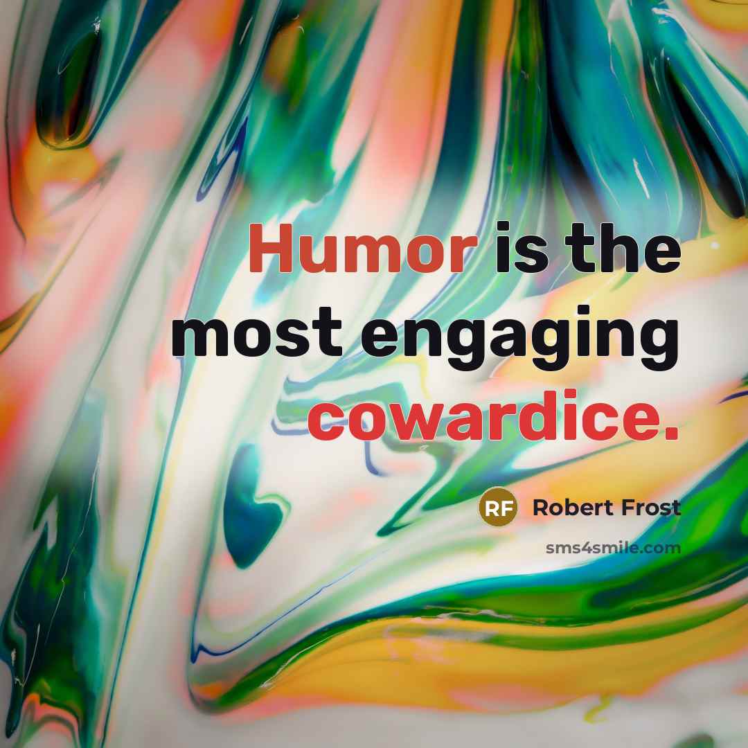 “Humor is the most engaging cowardice.…” quote by Robert Frost