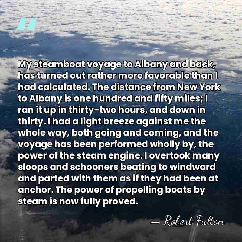 My steamboat voyage to Albany and back, has turned out rather more&hellip; - Robert Fulton