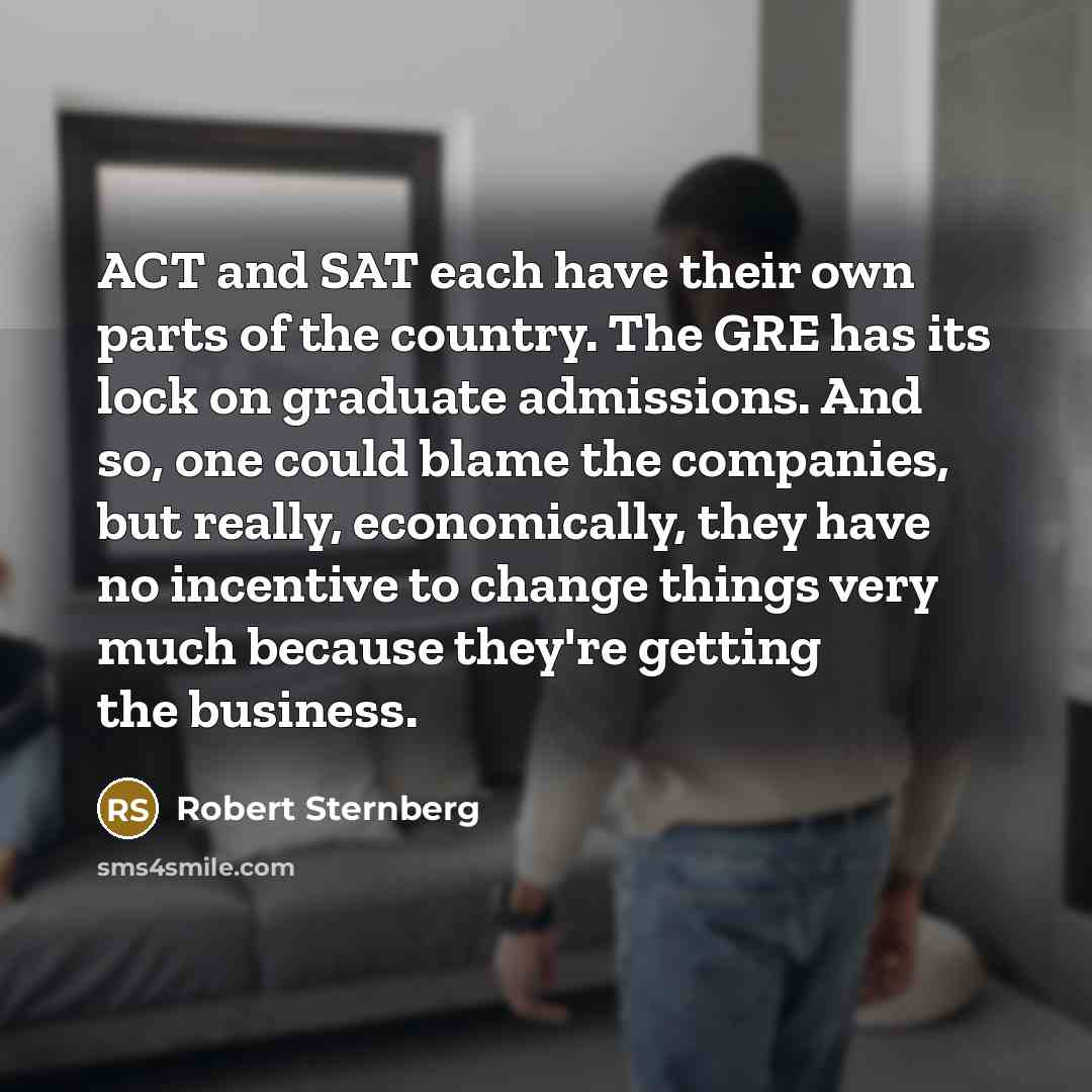 “ACT and SAT each have their own parts of the…” quote by Robert Sternberg