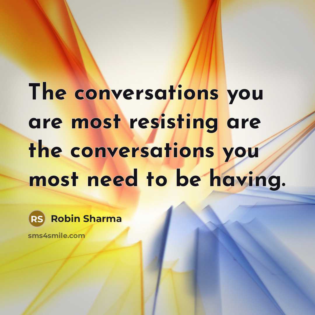 “The conversations you are most resisting are the conversations you…” quote by Robin Sharma