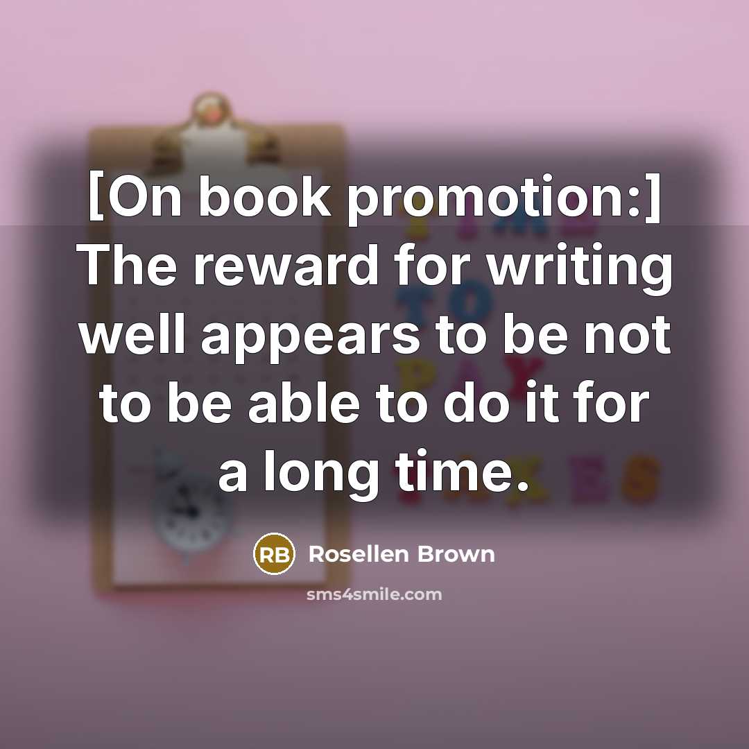 “[On book promotion:] The reward for writing well appears to…” quote by Rosellen Brown