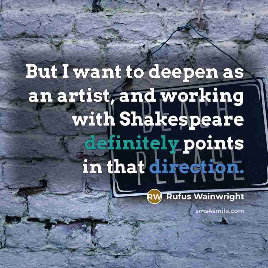“But I want to deepen as an artist, and working…” quote by Rufus Wainwright