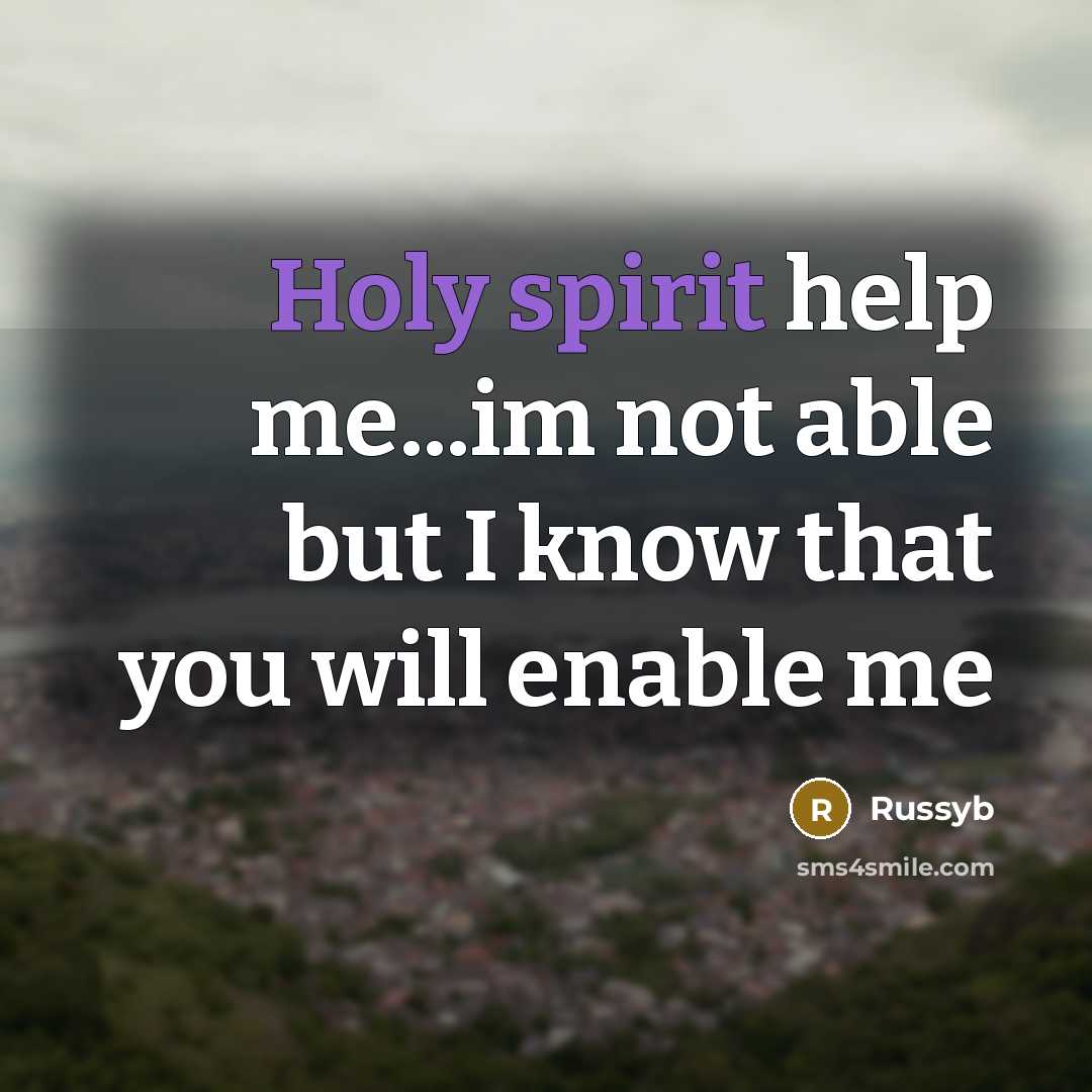 “Holy spirit help me...im not able but I know that you will enable me” quote by Russyb