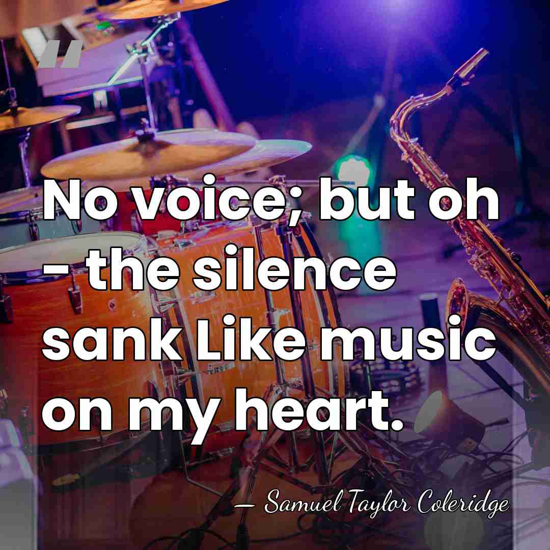 No voice; but oh - the silence sank Like music on my&hellip; - Samuel Taylor Coleridge