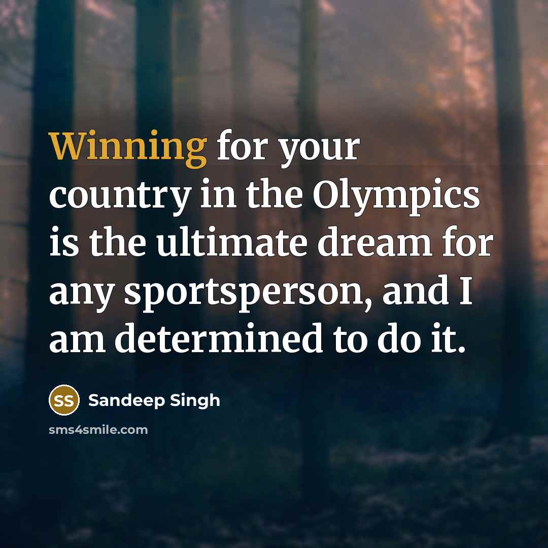 “Winning for your country in the Olympics is the ultimate…” quote by Sandeep Singh