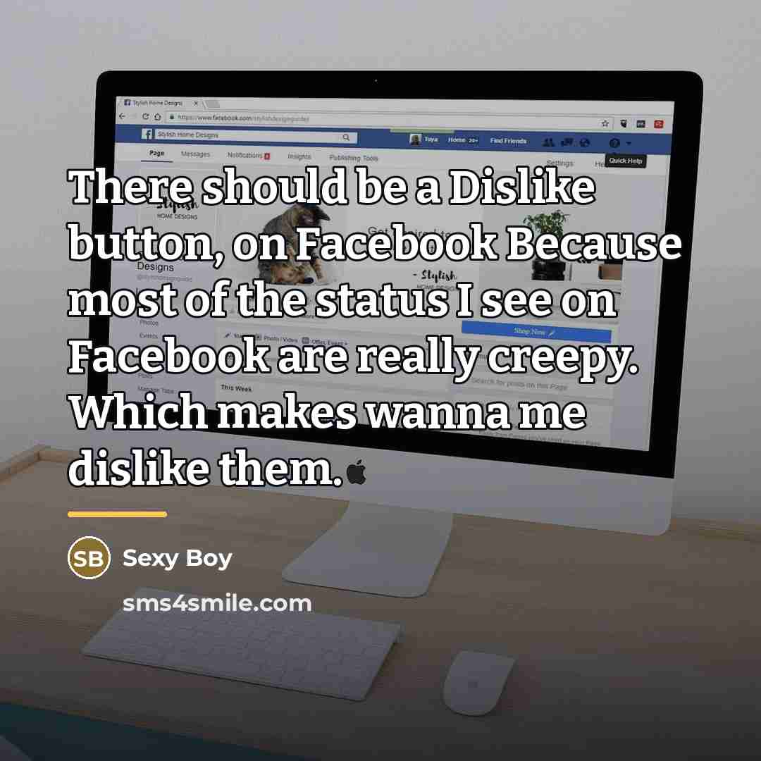 “There should be a Dislike button, on Facebook Because most…” quote by Sexy Boy