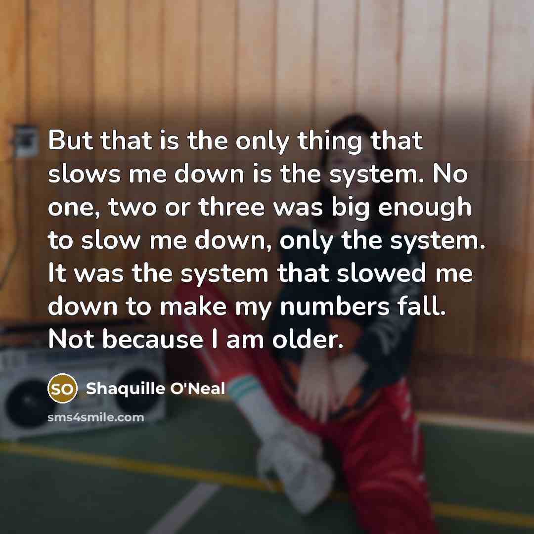 “But that is the only thing that slows me down…” quote by Shaquille O'Neal