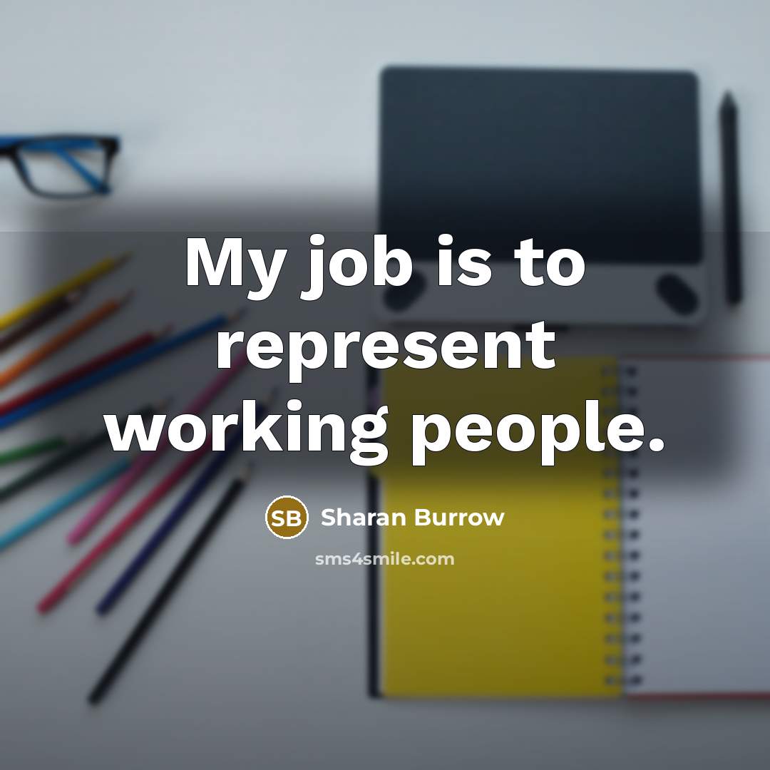 “My job is to represent working people.…” quote by Sharan Burrow