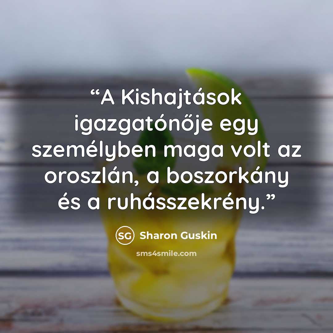 “A Kishajtások igazgatónője egy személyben maga volt az oroszlán, a boszorkány és a ruhásszekrény.” quote by Sharon Guskin